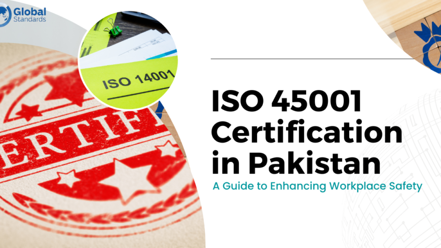 ISO 45001 Certification in Pakistan: A Guide to Enhancing Workplace Safety