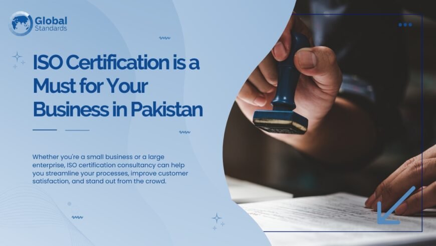 Why ISO Certification is a Must for Your Business in Pakistan