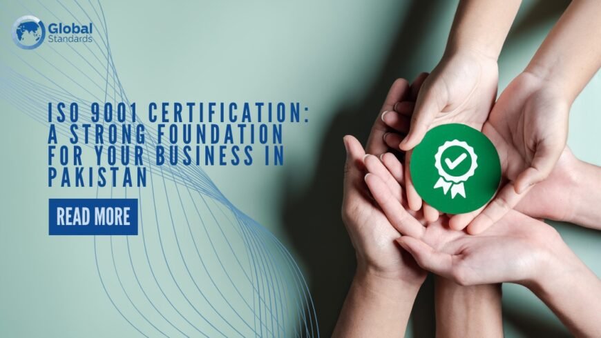 Why ISO 9001 Certification is Like a Strong Foundation for Your Business in Pakistan